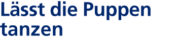Laesst die Puppen tanzen